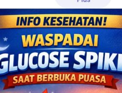 INFO KESEHATAN! WASPADAI GLUCOSE SPIKE SAAT BERBUKA PUASA
